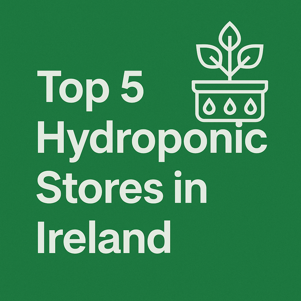🏆 Top 5 Hydroponic Stores in Ireland: Where to Get the Best Gear, Guidance & Value